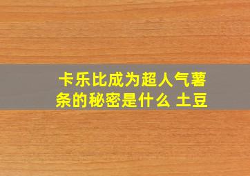 卡乐比成为超人气薯条的秘密是什么 土豆